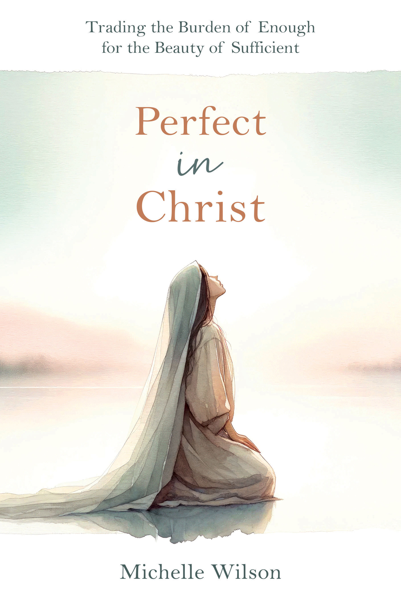 Perfect in Christ: Trading the Burden of Enough for the Beauty of Sufficient