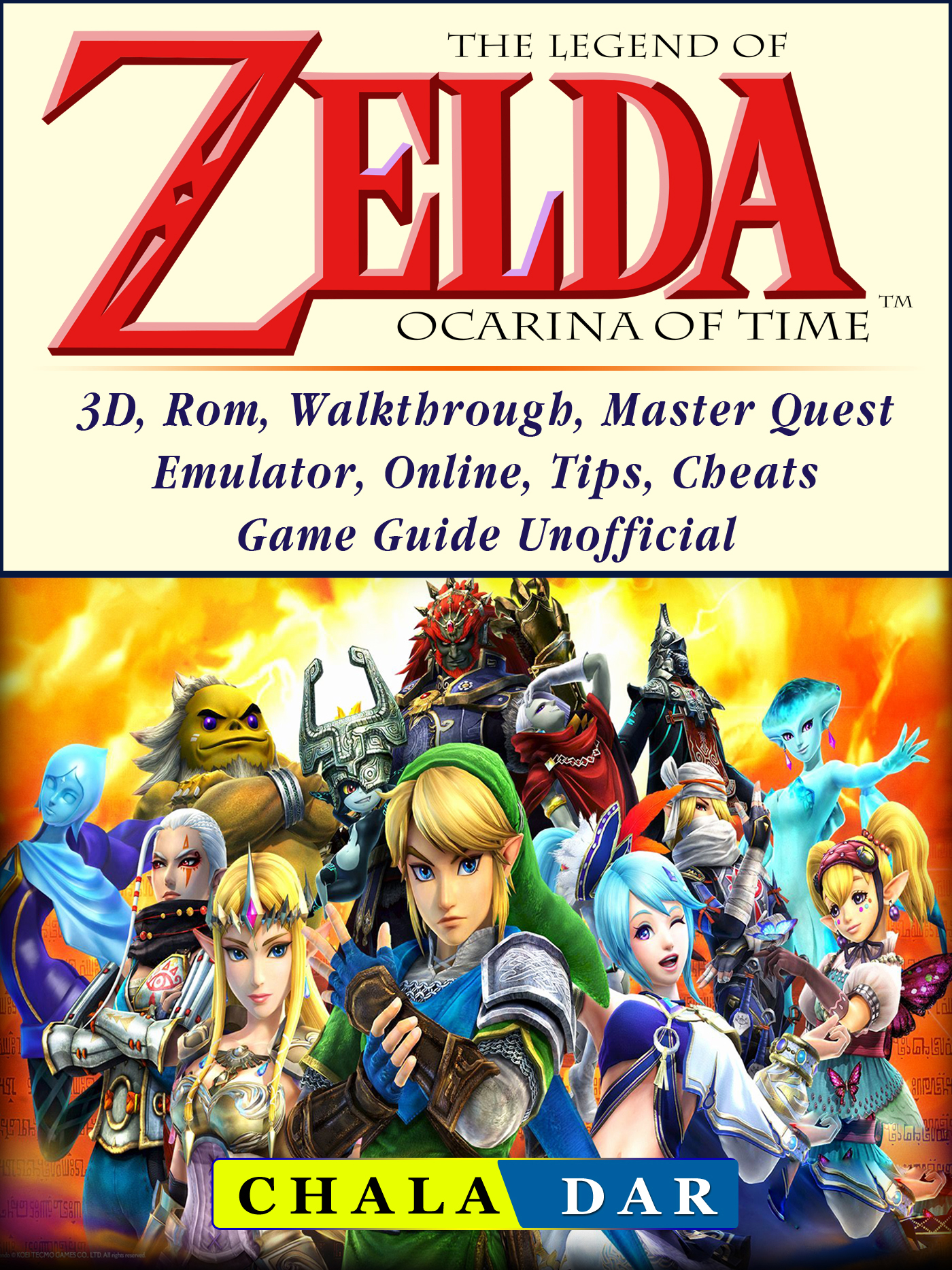 The Legend of Zelda Ocarina of Time, 3D, Rom, Walkthrough, Master Quest,  Emulator, Online, Tips, Cheats, Game Guide Unofficial eBook by Chala Dar 
