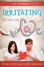 Irritating the Ones You Love: The Down-and-Dirty Guide to Better Relationships