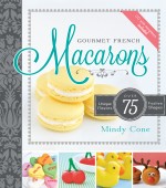 Gourmet French Macarons: Over 75 Unique Flavors and Festive Shapes