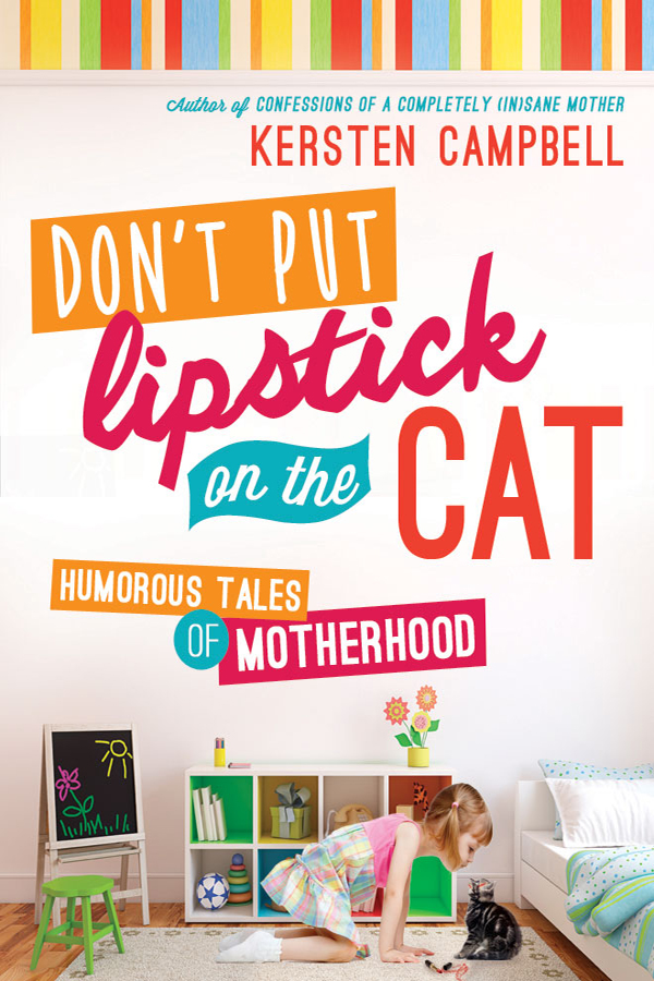 Don't Put Lipstick on the Cat: Humorous Tales of Motherhood
