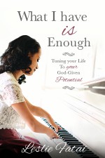 What I Have Is Enough: Tuning Your Life to Your God-Given Potential
