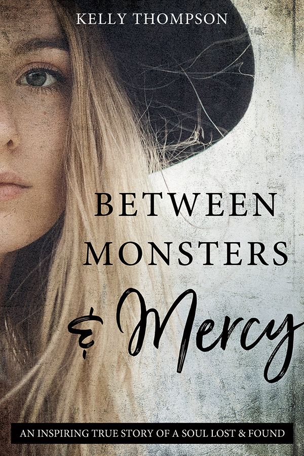 Between Monsters and Mercy: An Inspiring True Story of A Soul Lost & Found