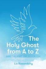 The Holy Ghost from A to Z: What the Spirit Can Do for You