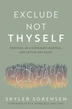 Exclude Not Thyself: How to Thrive as a Covenant-Keeping, Gay Latter-day Saint