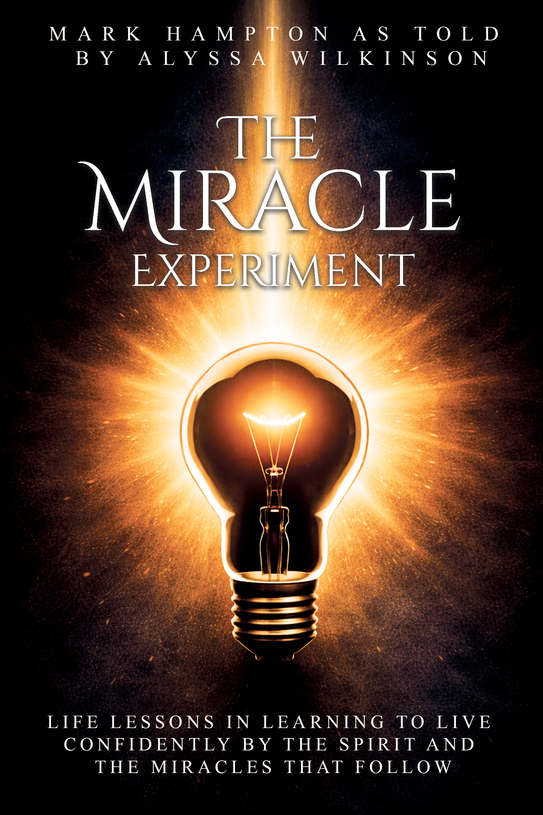 The Miracle Experiment: Life lessons in learning to live confidently by the Spirit and the miracles that follow