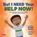 But I Need Your Help Now! : A story teaching how to get an adult's attention, and when it's okay to interrupt