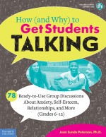 How (and Why) to Get Students Talking: 78 Ready-to-Use Group Discussions About Anxiety, Self-Esteem, Relationships, and More (Grades 6–12)
