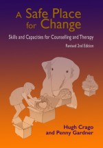 A Safe Place for Change, 2nd Ed.: Skills and Capacities for Counselling and Therapy