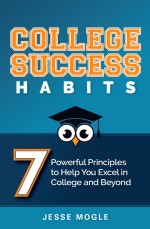 College Success: 7 Powerful Principles to Help You Excel in College and Beyond