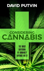 Considering Cannabis: The Mass Suffering of Humanity Depends On It!