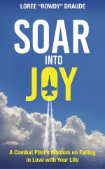 Soar Into Joy: A Combat Pilot’s Wisdom for Falling in Love with Your Life