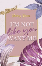 I'M Not Like You Want Me: