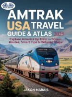 AMTRAK USA Travel Guide & Atlas 2025: Explore America By Train – Scenic Routes, Smart Tips & Detailed Maps AMTRAK USA Travel Guide & Atlas 2025: Explore America By Train – Scenic Routes, Smart Tips & Detailed Maps