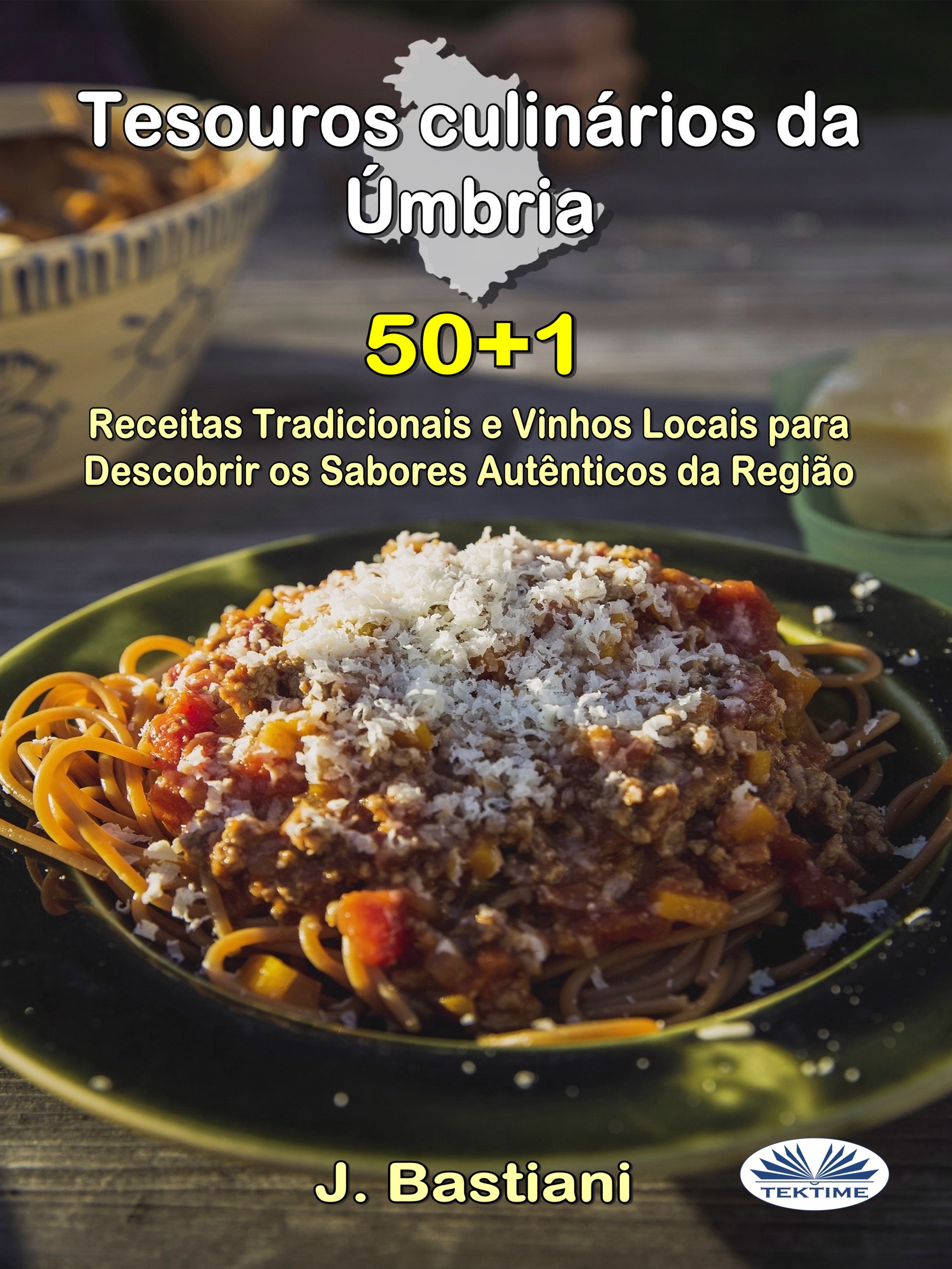 Tesouros Culinários Da Úmbria: 50+1 Receitas Tradicionais E Vinhos Locais Para Descobrir Os Sabores Autênticos Da Região