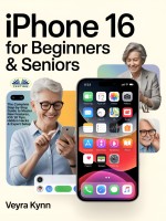 IPhone 16 For Beginners & Seniors: The Complete Step-By-Step Guide To Master New Features, IOS 18 Tips, Hidden Hacks & Expert Setup IPhone 16 For Beginners & Seniors: The Complete Step-By-Step Guide To Master New Features, IOS 18 Tips, Hidden Hacks & Expert Setup