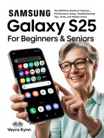 Samsung Galaxy S25 For Beginners & Seniors: The Definitive Guide To Features, Performance, Setup, Troubleshooting Tips, Tricks, And Hidden Hacks Samsung Galaxy S25 For Beginners & Seniors: The Definitive Guide To Features, Performance, Setup, Troubleshooting Tips, Tricks, And Hidden Hacks