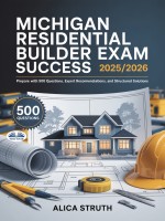 Michigan Residential Builder Exam Success 2025/2026: Prepare With 500 Questions, Expert Recommendations, And Structured Solutions Michigan Residential Builder Exam Success 2025/2026: Prepare With 500 Questions, Expert Recommendations, And Structured Solutions