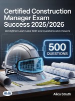 Certified Construction Manager (CCM) Exam Success 2025/2026: Strengthen Exam Skills With 500 Questions And Answers Certified Construction Manager (CCM) Exam Success 2025/2026: Strengthen Exam Skills With 500 Questions And Answers