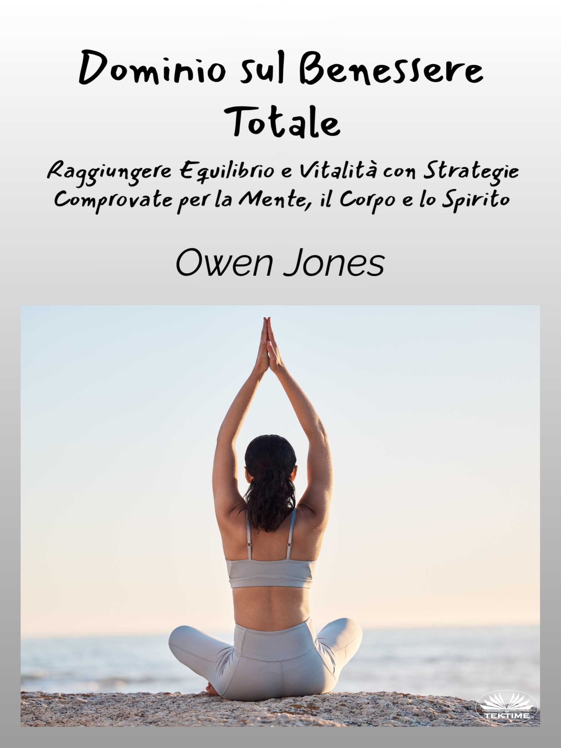 Dominio Sul Benessere Totale: Raggiungere Equilibrio e Vitalità Con Strategie Comprovate Per La Mente, Il Corpo e Lo Spirito