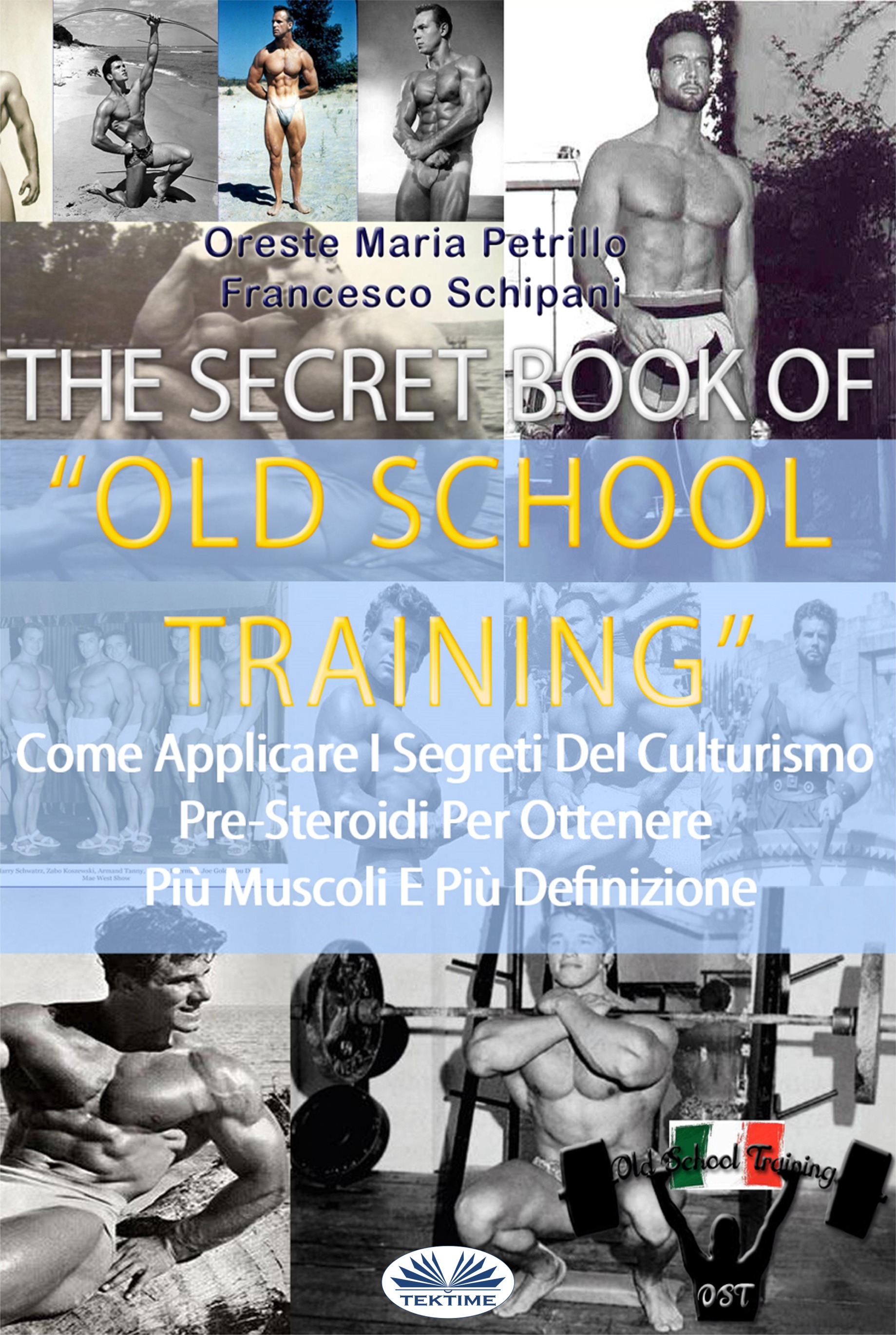 The Secret Book Of "Old School Training" : Come Applicare I Segreti Del Culturismo Pre- Steroidi Per Ottenere Più Muscoli E Più Definizione