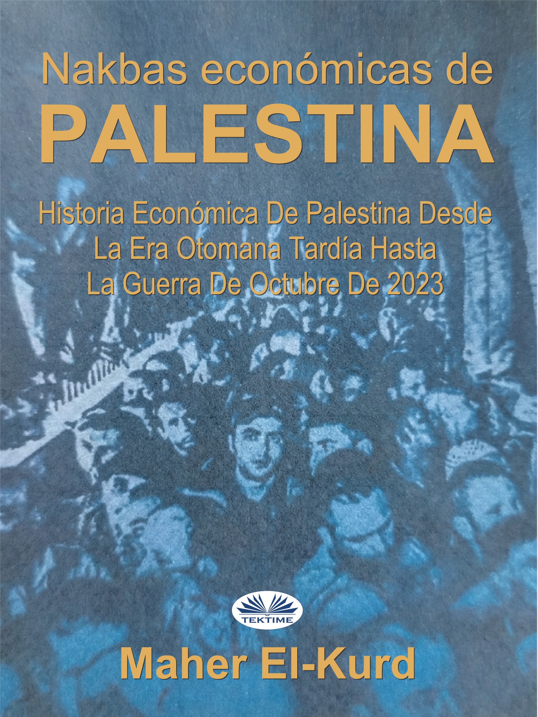 Nakbas Económicas De Palestina: Historia Económica De Palestina Desde La Era Otomana Tardía Hasta La Guerra De Octubre De 2023