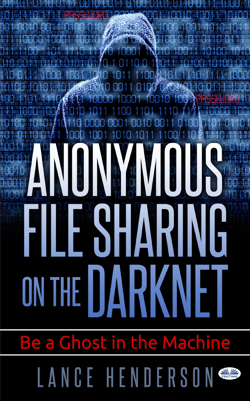 Anonymous File Sharing On The Darknet: Be a Ghost In The Machine