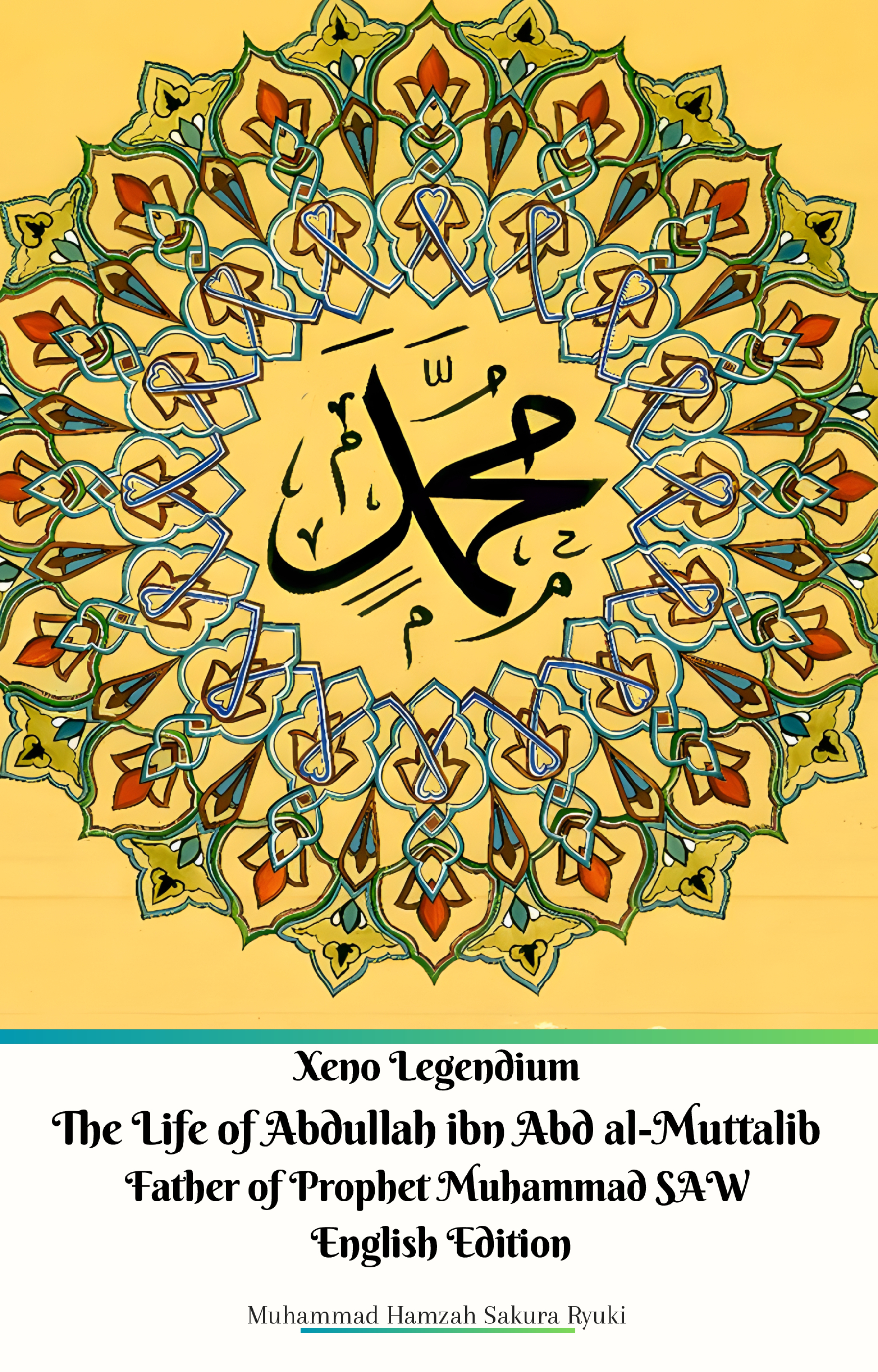 Xeno Legendium The Life of Abdullah ibn Abd al-Muttalib Father of Prophet Muhammad SAW English Edition