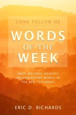 Come Follow Me Words of the Week: Week-By- week insights on significant words in the new testment