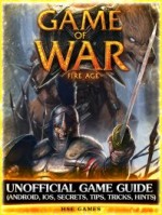 Game of War Unofficial Game Guide (Android, iOS, Secrets, Tips, Tricks, Hints)