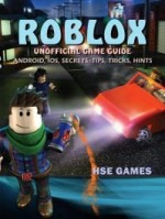 Roblox Unofficial Game Guide (Android, Ios, Secrets, Tips, Tricks, Hints)