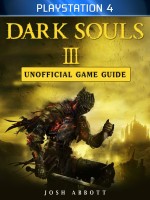 Dark Souls III Playstation 4 Unofficial Game Guide