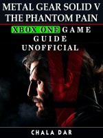 Metal Gear Solid V The Phantom Pain Xbox One Game Guide Unofficial