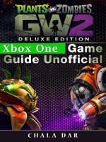Plants Vs Zombies Garden Warfare 2 Deluxe Edition Xbox One Game Guide Unofficial