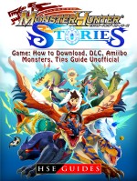 Monster Hunter Stories Game: How to Download, DLC, Amiibo, Monsters, Tips Guide Unofficial