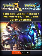 Pokemon Ultra Sun and Ultra Moon, Pokedex, Leaks, Pokemon, Walkthrough, Tips, Game Guide Unofficial