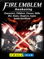 Fire Emblem Awakening, Characters, Children, Classes, Skills, DLC, Roms, Chapters, Game Guide Unofficial