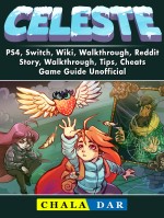 Celeste, PS4, Switch, Wiki, Walkthrough, Reddit, Story, Walkthrough, Tips, Cheats, Game Guide Unofficial