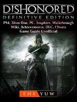 Dishonored Definitive Edition, PS4, Xbox One, PC, Trophies, Walkthrough, Wiki, Achievements, DLC, Cheats, Game Guide Unofficial