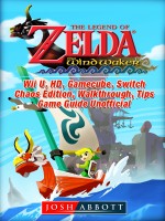 The Legend of Zelda The Wind Waker, Wii U, HD, Gamecube, Switch, Chaos Edition, Walkthrough, Tips, Game Guide Unofficial