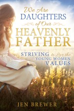 We Are Daughters of Our Heavenly Father: Striving to Live the Young Women Values