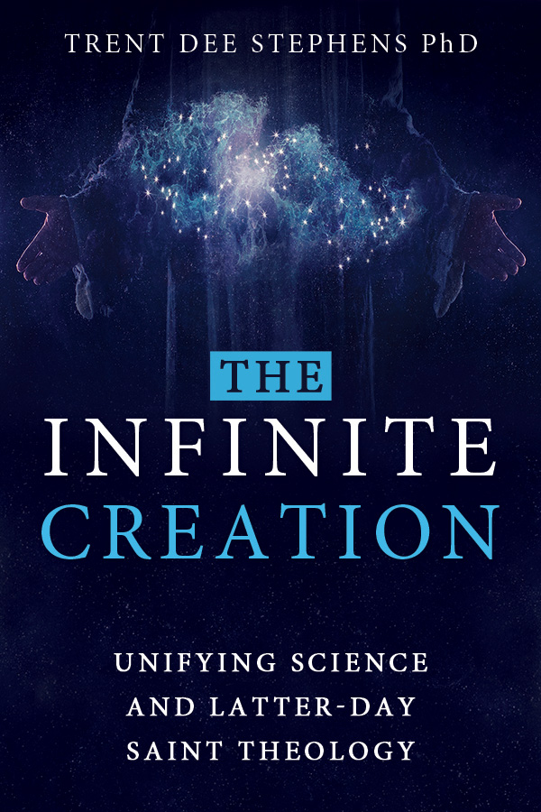 The Infinite Creation: Unifying Science and Latter-day Saint Theology