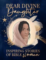 Dear Divine Daughter: Inspiring Stories Of Bible Women