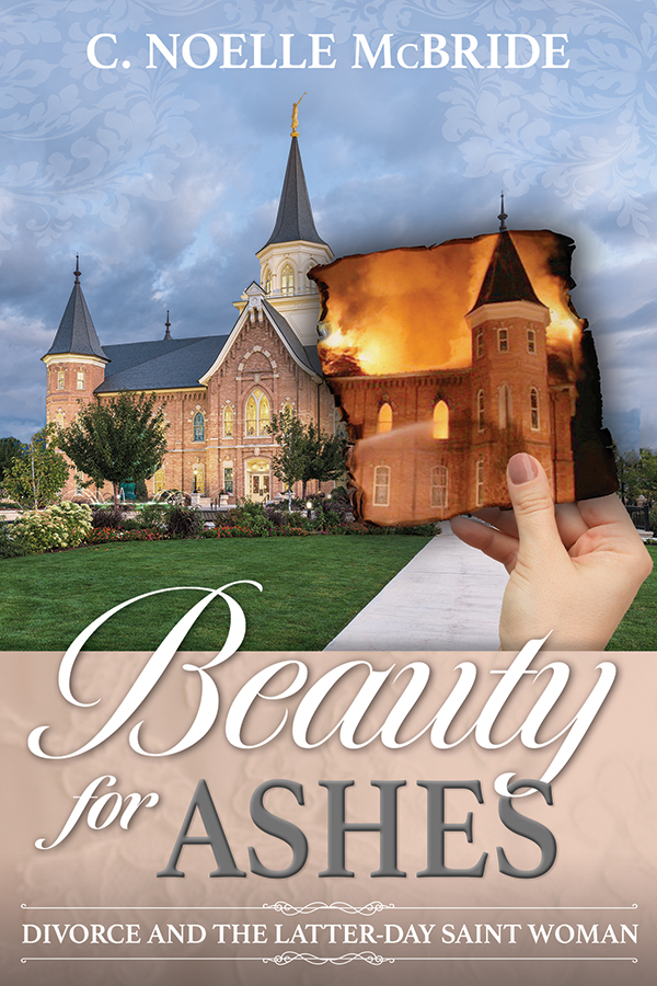 Beauty for Ashes: Divorce and the Latter-day Saint Woman