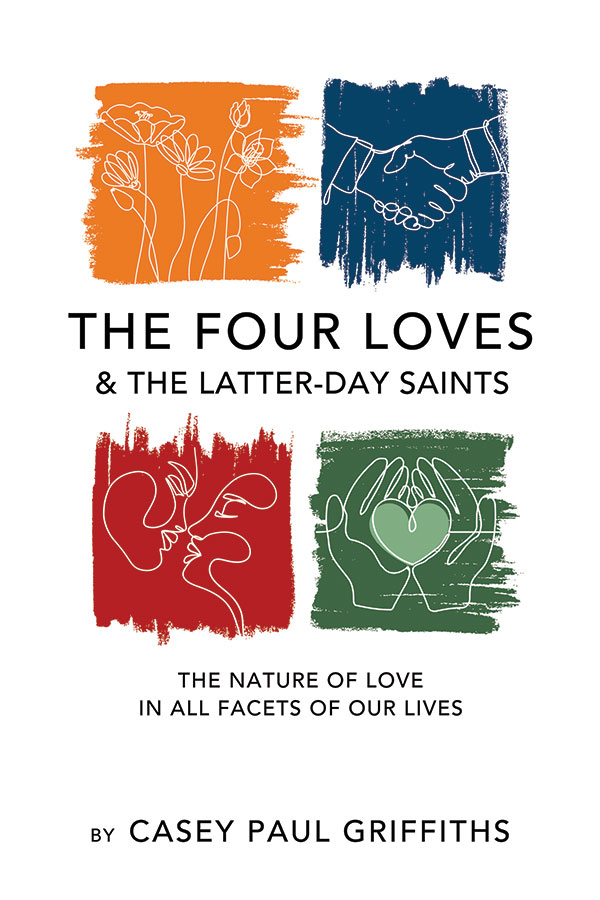The Four Loves and the Latter-day Saints: The Nature of Love in All Facets of Our Lives