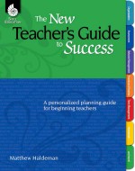 The New Teacher's Guide to Success: A personalized planning guide for beginning teachers
