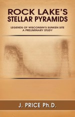 Rock Lake’s Stellar Pyramids: Legends of Wisconsin’s Sunken Site a Preliminary Study