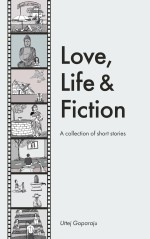 Love, Life & Fiction (A Collection of short stories)