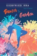 Dancer in the Garden: The Complete Collection with 18 Additional True Stories