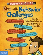 The Survival Guide for Kids with Behavior Challenges: How to Make Good Choices and Stay Out of Trouble